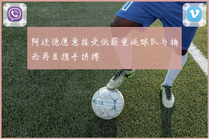 阿连德愿意接受低薪重返球队与梅西再度携手拼搏